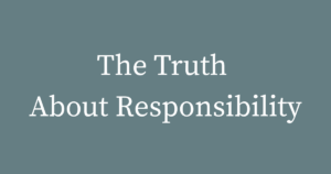 The Truth About Responsibility